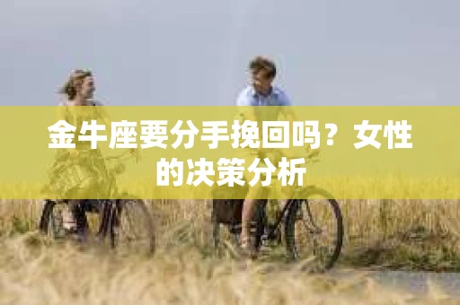 金牛座要分手挽回吗？女性的决策分析