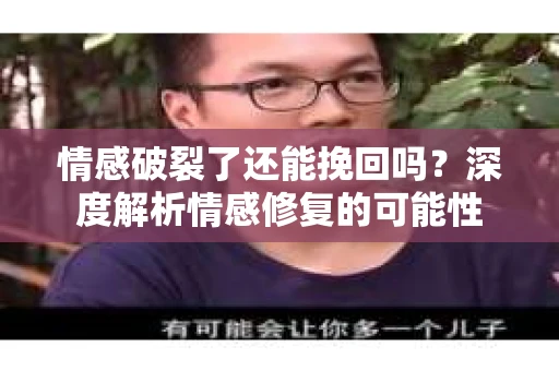 情感破裂了还能挽回吗？深度解析情感修复的可能性