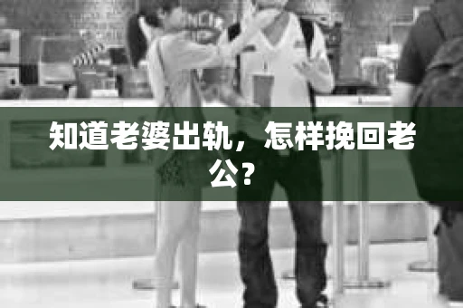 知道老婆出轨，怎样挽回老公？