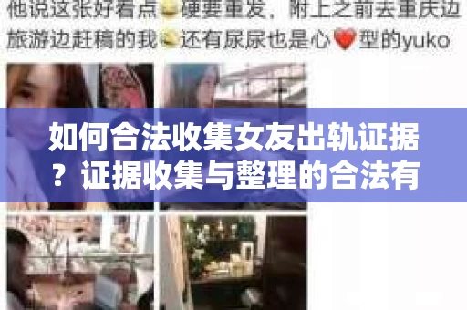 如何合法收集女友出轨证据?证据收集与整理的合法有效策略 如何合法收集女友出轨证据?证据收集与整理的合法有效策略