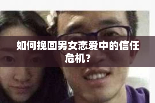 如何挽回男女恋爱中的信任危机？