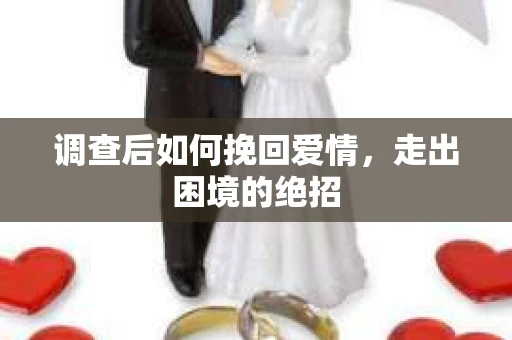 调查后如何挽回爱情，走出困境的绝招
