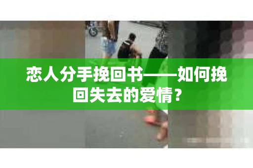 恋人分手挽回书——如何挽回失去的爱情？