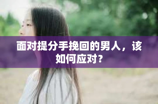 面对提分手挽回的男人，该如何应对？